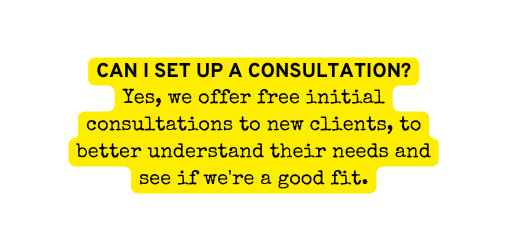 CAN I SET UP A CONSULTATION Yes we offer free initial consultations to new clients to better understand their needs and see if we re a good fit